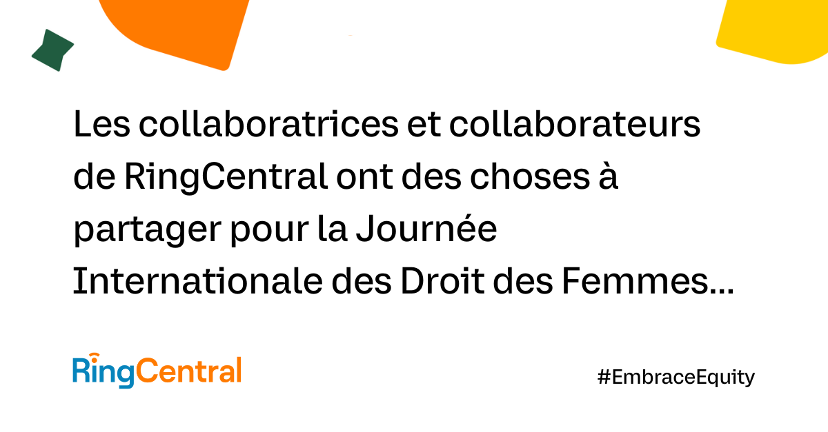 Les collaboratrices et collaborateurs de RingCentral ont des choses à partager pour la Journée Internationale des Droits des Femmes... #EmbraceEquity