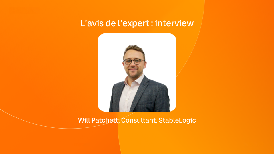 L'avis de l'expert : interview - Will Patchett, Consultant, StableLogic