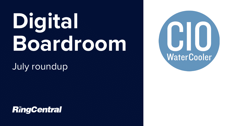 CIO Watercooler Digital Boardroom July roundup
