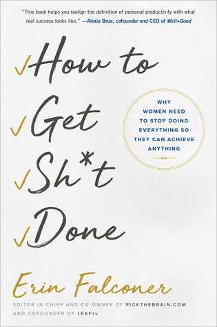 How to Get Sh*t Done: Why Women Need to Stop Doing Everything So They Can Achieve Anything—Erin Falconer