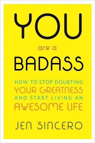 You Are a Badass: How to Stop Doubting Your Greatness and Start Living an Awesome Life—Jen Sincero
