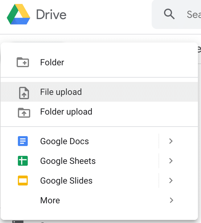 Google Drive: Upload files by navigating to the New button in the top left corner and selecting either File Upload or Folder Upload.