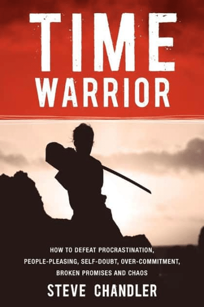 Time Warrior: How to Defeat Procrastination, People-Pleasing, Self-Doubt, Over-Commitment, Broken Promises, and Chaos—Steve Chandler