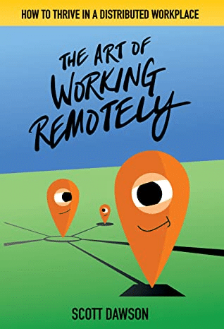 The Art of Working Remotely: How to Thrive in a Distributed Workplace—Scott Dawson