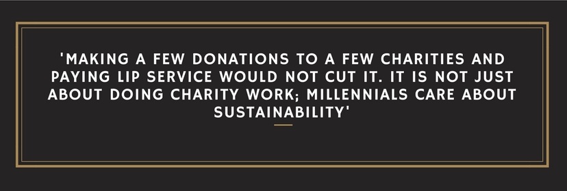 Making a few donations to a few charities and paying lip service would not cut it. It's not just about doing occasional charity work either. Millennials care about sustainability.